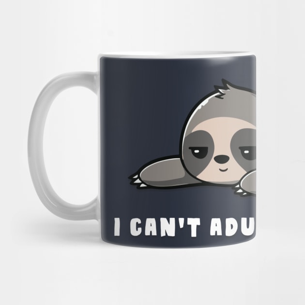 I Can't Adult Today Sloth by AmandaPandaBrand